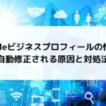 Googleビジネスプロフィールの情報が自動修正される原因と対処法