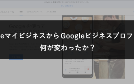 GoogleマイビジネスからGoogleビジネスプロフィールの変更で何が変わったのか