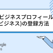 Googleビジネスプロフィール(マイビジネス)の登録方法【初心者向けにわかりやすく解説】
