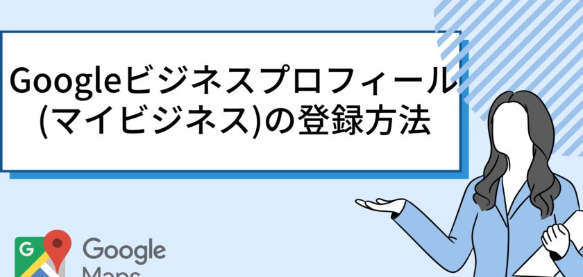 Googleビジネスプロフィール（マイビジネス）の登録方法【初心者向けに