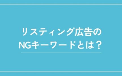 リスティング広告のNGキーワードや具体的な禁止表現を解説