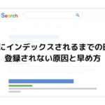 Googleにインデックスされるまでの時間は？登録されない原因と早め方