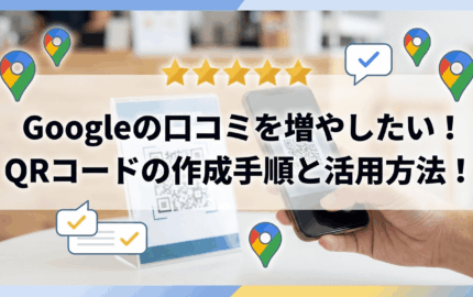 Googleの口コミを増やしたい！QRコードの作成手順と活用方法！