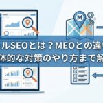 ローカルSEOとは？MEOとの違いから具体的な対策のやり方まで解説