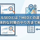 ローカルSEOとは？MEOとの違いから具体的な対策のやり方まで解説