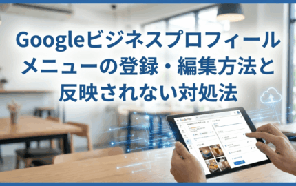 Googleビジネスプロフィール メニューの登録・編集方法と反映されない対処法