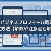 Googleビジネスプロフィール臨時休業の設定方法【解除や注意点も解説】