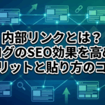 内部リンクとは?ブログのSEO効果を高めるメリットと貼り方のコツ